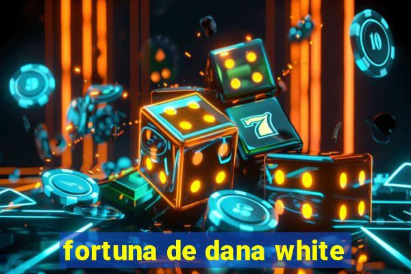 fortuna de dana white